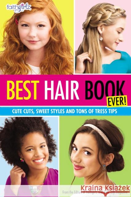 Best Hair Book Ever!: Cute Cuts, Sweet Styles and Tons of Tress Tips Editors of Faithgirlz! and Girls' Life M 9780310746225 Zonderkidz