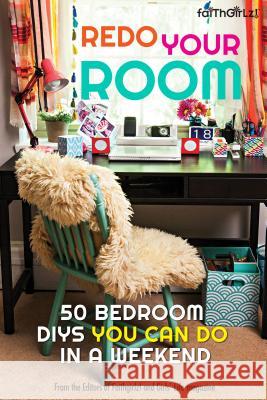 Redo Your Room: 50 Bedroom Diys You Can Do in a Weekend Karen Bokram Editors of Faithgirlz! and Girls' Life M 9780310746324 Zonderkidz