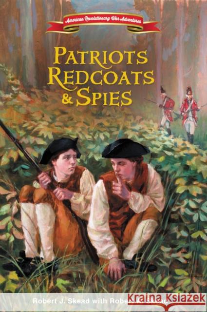 Patriots, Redcoats and Spies Zondervan Publishing                     Robert A. Skead 9780310748410 Zonderkidz