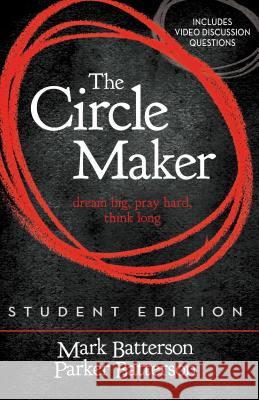 The Circle Maker Student Edition: Dream Big, Pray Hard, Think Long. Mark Batterson Parker Batterson 9780310750369 Zondervan