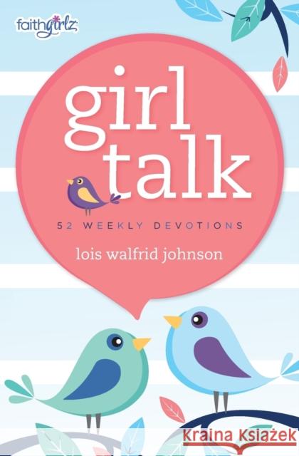Girl Talk: 52 Weekly Devotions Lois Walfrid Johnson 9780310755005 Zonderkidz