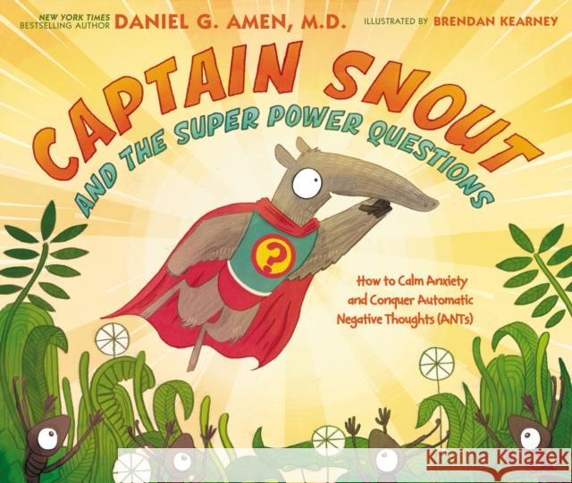 Captain Snout and the Super Power Questions: How to Calm Anxiety and Conquer Automatic Negative Thoughts (ANTs) Dr. Daniel Amen 9780310758327