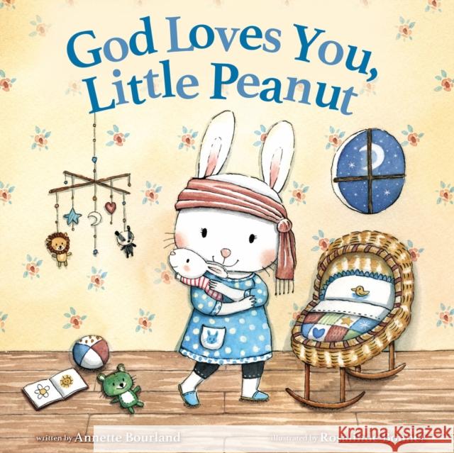 God Loves You, Little Peanut Annette Bourland Rosalinde Bonnet 9780310768883