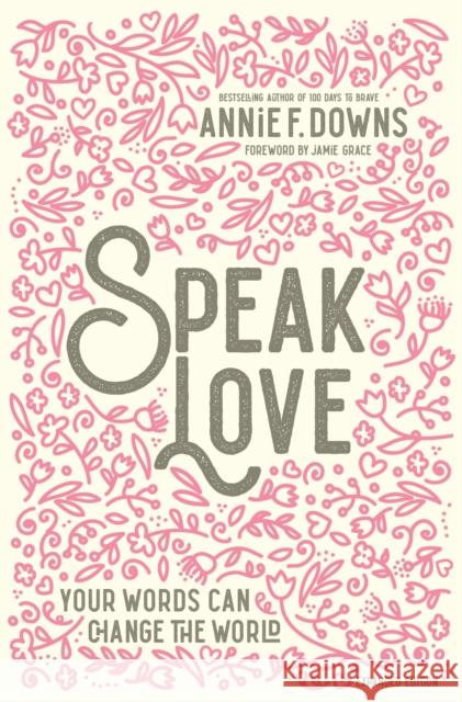 Speak Love: Your Words Can Change the World Annie F. Downs 9780310769408