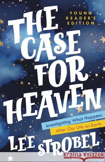 The Case for Heaven Young Reader's Edition: Investigating What Happens After Our Life on Earth Lee Strobel 9780310770176 Zonderkidz