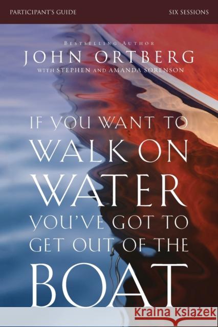 If You Want to Walk on Water, You've Got to Get Out of the Boat Bible Study Participant's Guide: A 6-Session Journey on Learning to Trust God Ortberg, John 9780310823353 Zondervan