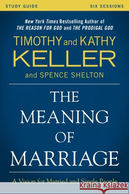 The Meaning of Marriage Study Guide: A Vision for Married and Single People Keller, Timothy 9780310868255 HarperChristian Resources
