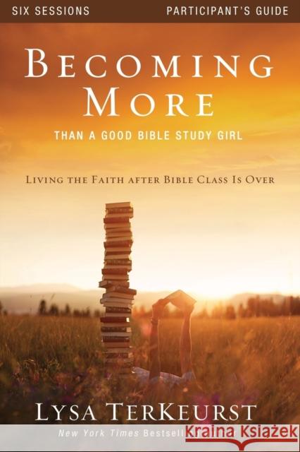 Becoming More Than a Good Bible Study Girl: Living the Faith After Bible Class Is Over Zondervan Publishing 9780310877707 Zondervan