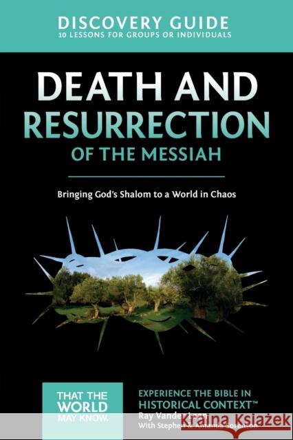 Death and Resurrection of the Messiah Discovery Guide: Bringing God's Shalom to a World in Chaos 4 Vander Laan, Ray 9780310878865 Zondervan