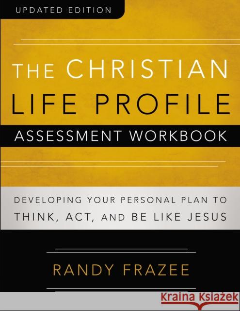 The Christian Life Profile Assessment Workbook Updated Edition: Developing Your Personal Plan to Think, Act, and Be Like Jesus Randy Frazee 9780310888291 Zondervan