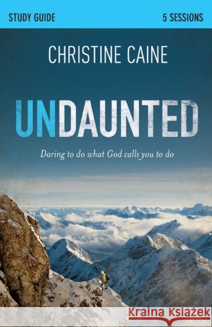 Undaunted Bible Study Guide: Daring to Do What God Calls You to Do Caine, Christine 9780310892922