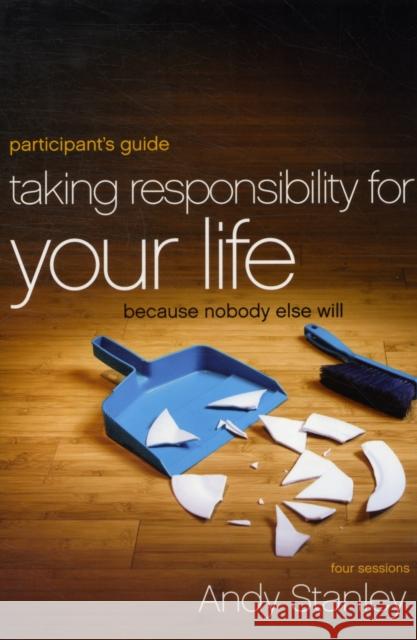 Taking Responsibility for Your Life Bible Study Participant's Guide: Because Nobody Else Will Stanley, Andy 9780310894407