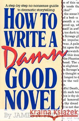 How to Write a Damn Good Novel: A Step-By-Step No Nonsense Guide to Dramatic Storytelling James N. Frey 9780312010447 St. Martin's Press