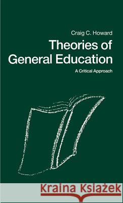 Theories of General Education: A Critical Approach Howard, Craig C. 9780312047436 St. Martin's Press