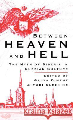 Between Heaven and Hell: The Myth of Siberia in Russian Culture Diment, G. 9780312060725 Palgrave MacMillan