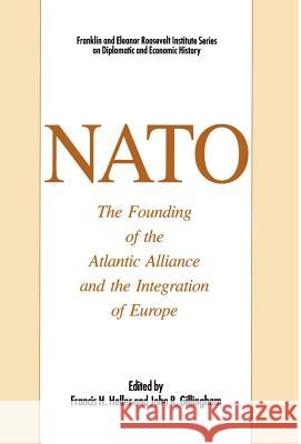 NATO: The Founding of the Atlantic Alliance and the Integration of Europe Francis H. Heller John R. Gillingham 9780312065850 Palgrave MacMillan