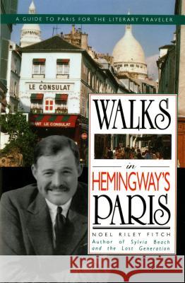 Walks in Hemingway's Paris : A Guide to Paris for the Literary Traveler Noel Riley Fitch 9780312071134 St. Martin's Press