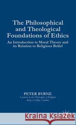The Philosophical and Theological Foundations of Ethics Byrne, P. 9780312079376 St. Martin's Press