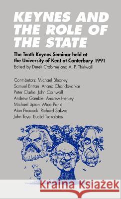 Keynes and the Role of the State: The Tenth Keynes Seminar Held at the University of Kent at Canterbury, 1991 Thirlwall, A. P. 9780312089795
