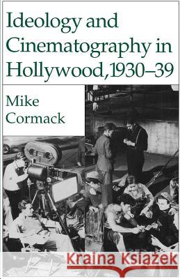 Ideology and Cinematography in Hollywood, 1930-1939 Michael J. Cormack 9780312100674 Palgrave MacMillan