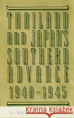 Thailand and Japan's Southern Advance, 1940-1945 E. Bruce Reynolds 9780312104023 St. Martin's Press