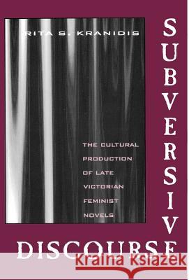 Subversive Discourse: The Cultural Production of Late Victorian Feminist Novels Kranidis, Rita S. 9780312107390 Palgrave MacMillan