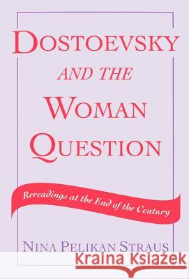 Dostoevsky and the Woman Question: Rereadings at the End of a Century Straus, Nina Pelikan 9780312107499 Palgrave MacMillan