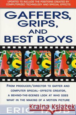Gaffers, Grips and Best Boys: From Producer-Director to Gaffer and Computer Special Effects Creator, a Behind-The-Scenes Look at Who Does What in th Taub, Eric 9780312112769 St. Martin's Griffin