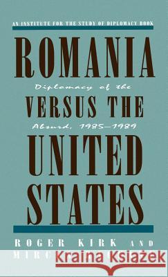 Romania Versus the United States: Diplomacy of the Absurd 1985-1989 Na, Na 9780312120597 St. Martin's Press