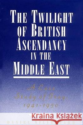 The Twilight of British Ascendancy in the Middle East: A Case Study of Iraq, 1941-1950 Silverfarb, Daniel 9780312120900 Palgrave MacMillan