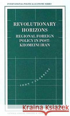 Revolutionary Horizons: Regional Foreign Policy in Post-Khomeini Iran Calabrese, John 9780312120955