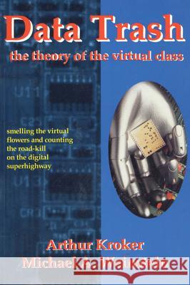 Data Trash: The Theory of Virtual Class Arthur Kroker Michael A. Weinstein 9780312122119