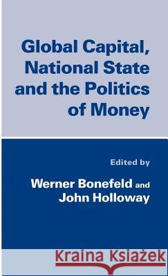Global Capital, National State and the Politics of Money Werner Bonefeld John Holloway 9780312124663