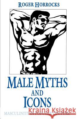 Male Myths and Icons: Masculinity in Popular Culture Horrocks, R. 9780312126230