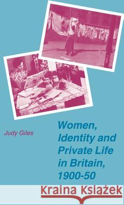 Women, Identity and Private Life in Britain, 1900-50 Judy Giles 9780312126247 Palgrave MacMillan