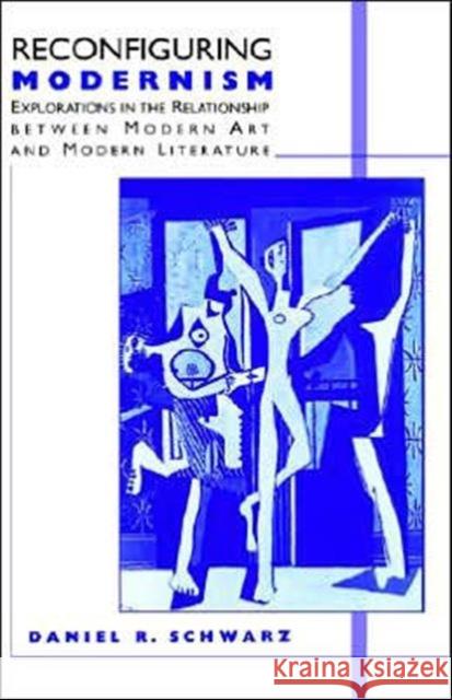 Reconfiguring Modernism: Explorations in the Relationship Between Modern Art and Modern Literature Schwarz, Daniel R. 9780312126551 Palgrave MacMillan