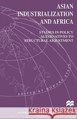 Asian Industrialization and Africa: Studies in Policy Alternatives to Structural Adjustment Howard Stein 9780312127732 Palgrave USA