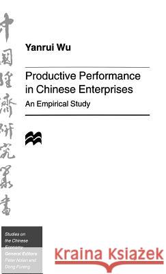 Productive Performance of Chinese Enterprises: An Empirical Study Wu, Y. 9780312128326 St. Martin's Press