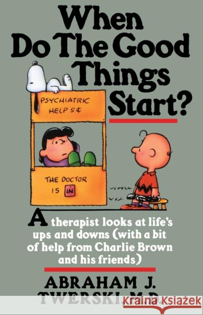 When Do the Good Things Start?: A Therapist Looks at Life's Ups and Downs (with a Bit of Help from Charlie Brown and His Friends) Abraham J. Twerski Charles M. Schulz 9780312132125 St. Martin's Griffin