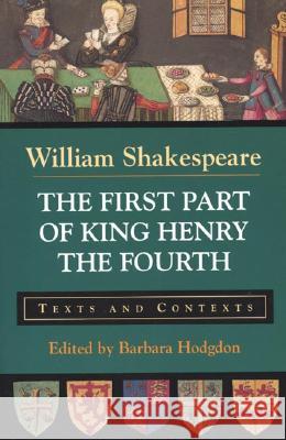 The First Part of King Henry the Fourth: Texts and Contexts William Shakespeare Barbara Hodgdon 9780312134020 Bedford Books