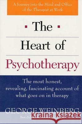 The Heart of Psychotherapy: The Most Honest, Revealing, Fascinating Account of What Goes on in Therapy George Weinberg 9780312141103 St. Martin's Griffin