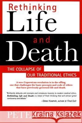 Rethinking Life and Death: The Collapse of Our Traditional Ethics Singer, Peter 9780312144012 St. Martin's Griffin