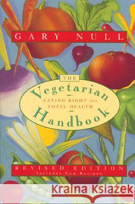The Vegetarian Handbook: Eating Right for Total Health Gary Null 9780312144418 St. Martin's Press