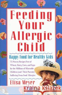 Feeding Your Allergic Child: Happy Food for Healthy Kids Elisa Meyer 9780312146122