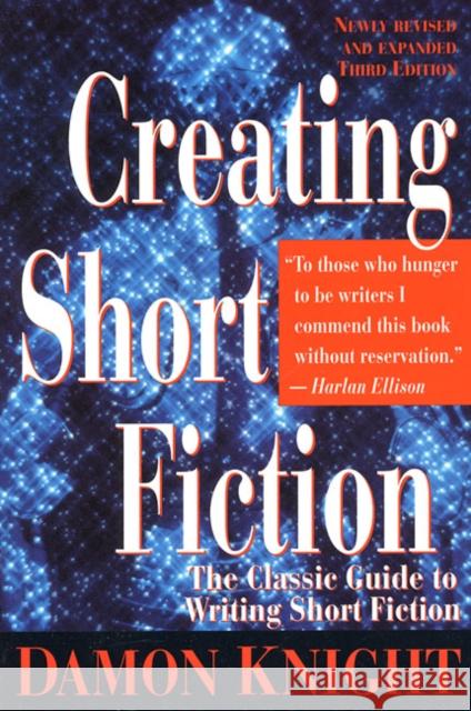Creating Short Fiction: The Classic Guide to Writing Short Fiction Knight, Damon 9780312150945 St. Martin's Griffin