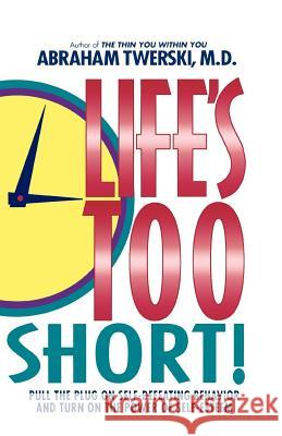 Life's Too Short!: Pull the Plug on Self-Defeating Behavior and Turn on the Power of Self-Esteem Abraham J. Twerski 9780312155704 St. Martin's Griffin