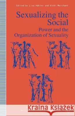 Sexualizing the Social: Power and the Organization of Sexuality Lisa Adkins, Vicki Merchant 9780312160258 Palgrave USA