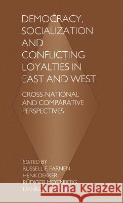 Democracy, Socialization and Conflicting Loyalties in East and West: Cross-National and Comparative Perspectives Farnen, Russell F. 9780312160609 Palgrave MacMillan