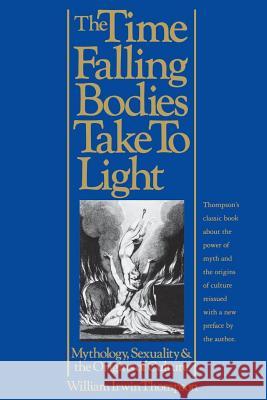 The Time Falling Bodies Take to Light: Mythology, Sexuality and the Origins of Culture William Irwin Thompson 9780312160623