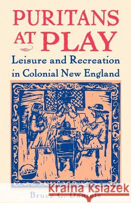 Puritans at Play : Leisure and Recreation in Colonial New England Bruce C. Daniels 9780312161248 St. Martin's Press